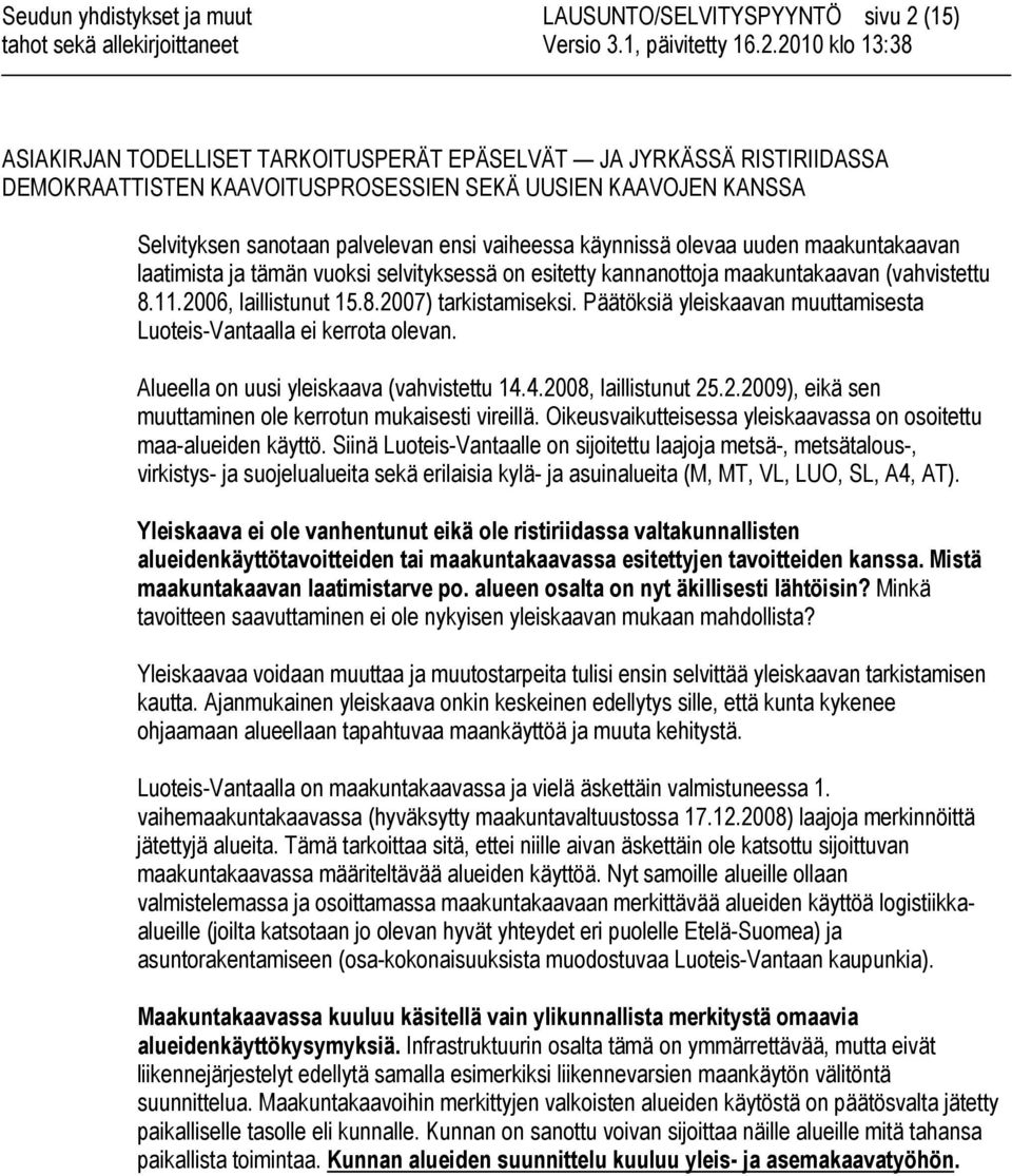 2006, laillistunut 15.8.2007) tarkistamiseksi. Päätöksiä yleiskaavan muuttamisesta Luoteis-Vantaalla ei kerrota olevan. Alueella on uusi yleiskaava (vahvistettu 14.4.2008, laillistunut 25.2.2009), eikä sen muuttaminen ole kerrotun mukaisesti vireillä.