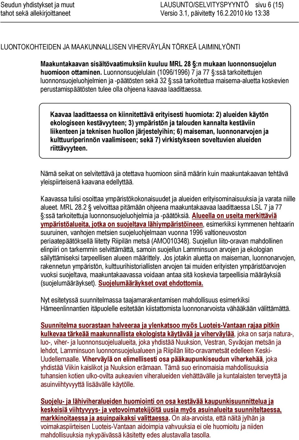 Luonnonsuojelulain (1096/1996) 7 ja 77 :ssä tarkoitettujen luonnonsuojeluohjelmien ja -päätösten sekä 32 :ssä tarkoitettua maisema-aluetta koskevien perustamispäätösten tulee olla ohjeena kaavaa