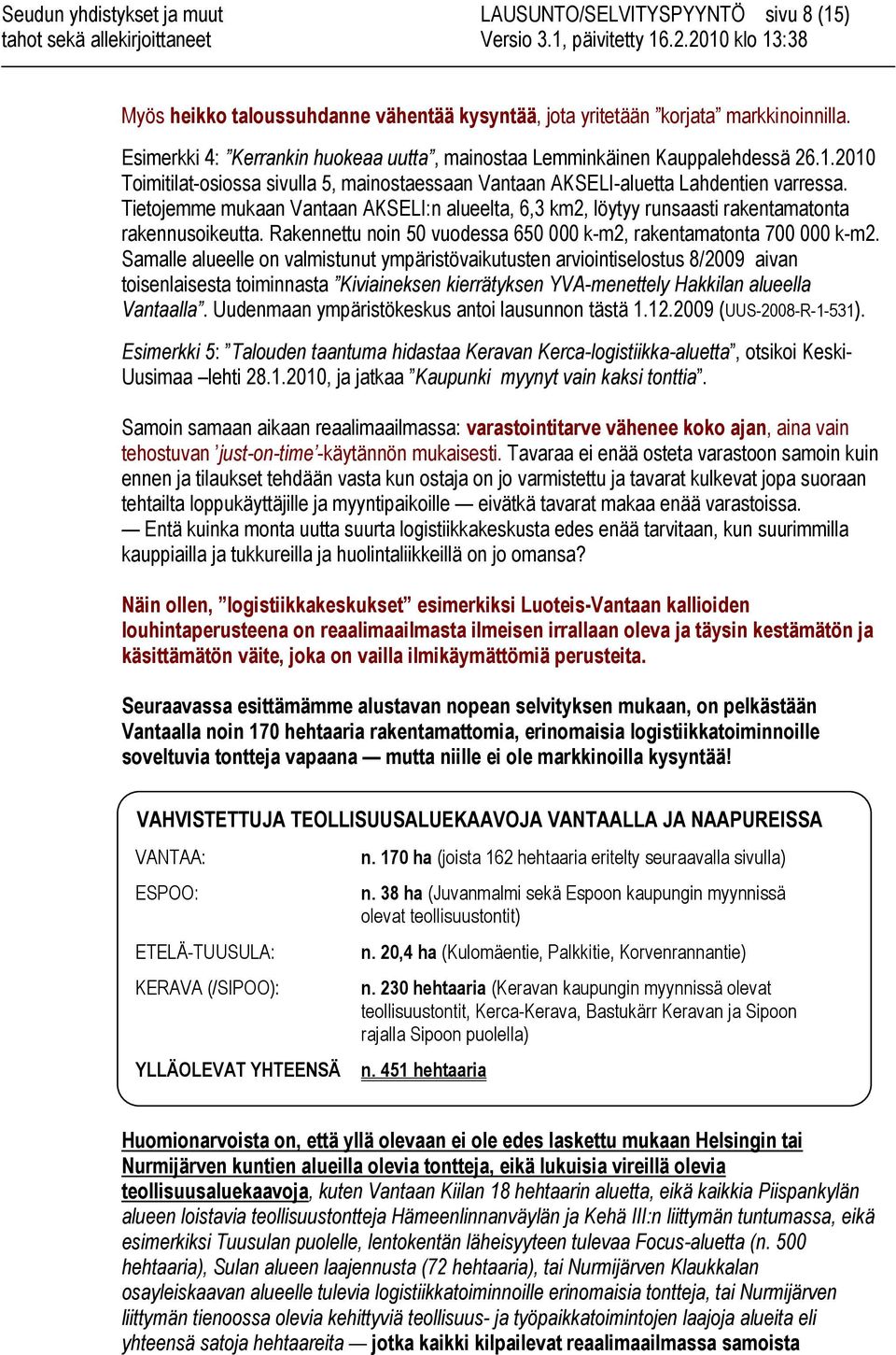 Tietojemme mukaan Vantaan AKSELI:n alueelta, 6,3 km2, löytyy runsaasti rakentamatonta rakennusoikeutta. Rakennettu noin 50 vuodessa 650 000 k-m2, rakentamatonta 700 000 k-m2.