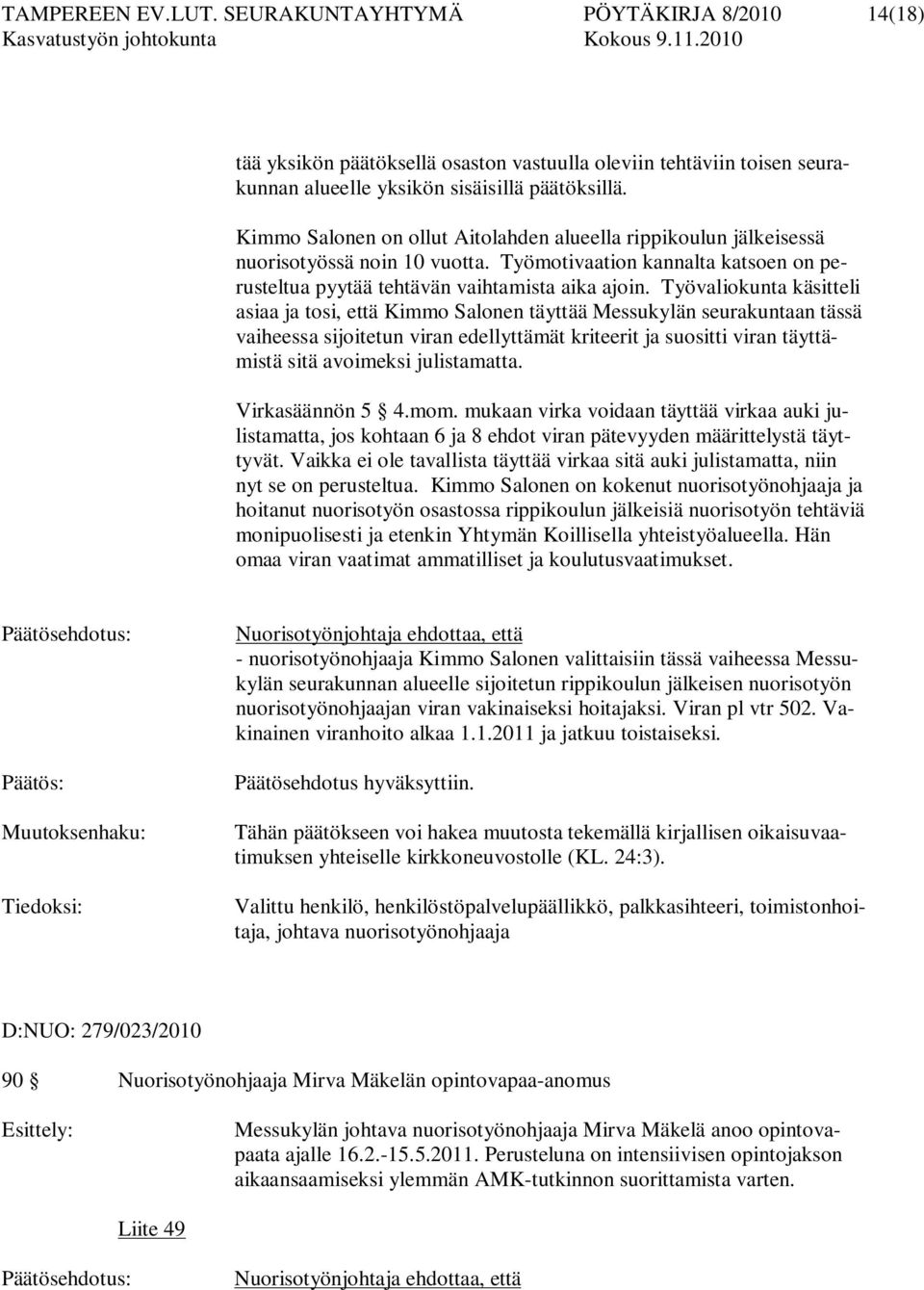 Työvaliokunta käsitteli asiaa ja tosi, että Kimmo Salonen täyttää Messukylän seurakuntaan tässä vaiheessa sijoitetun viran edellyttämät kriteerit ja suositti viran täyttämistä sitä avoimeksi