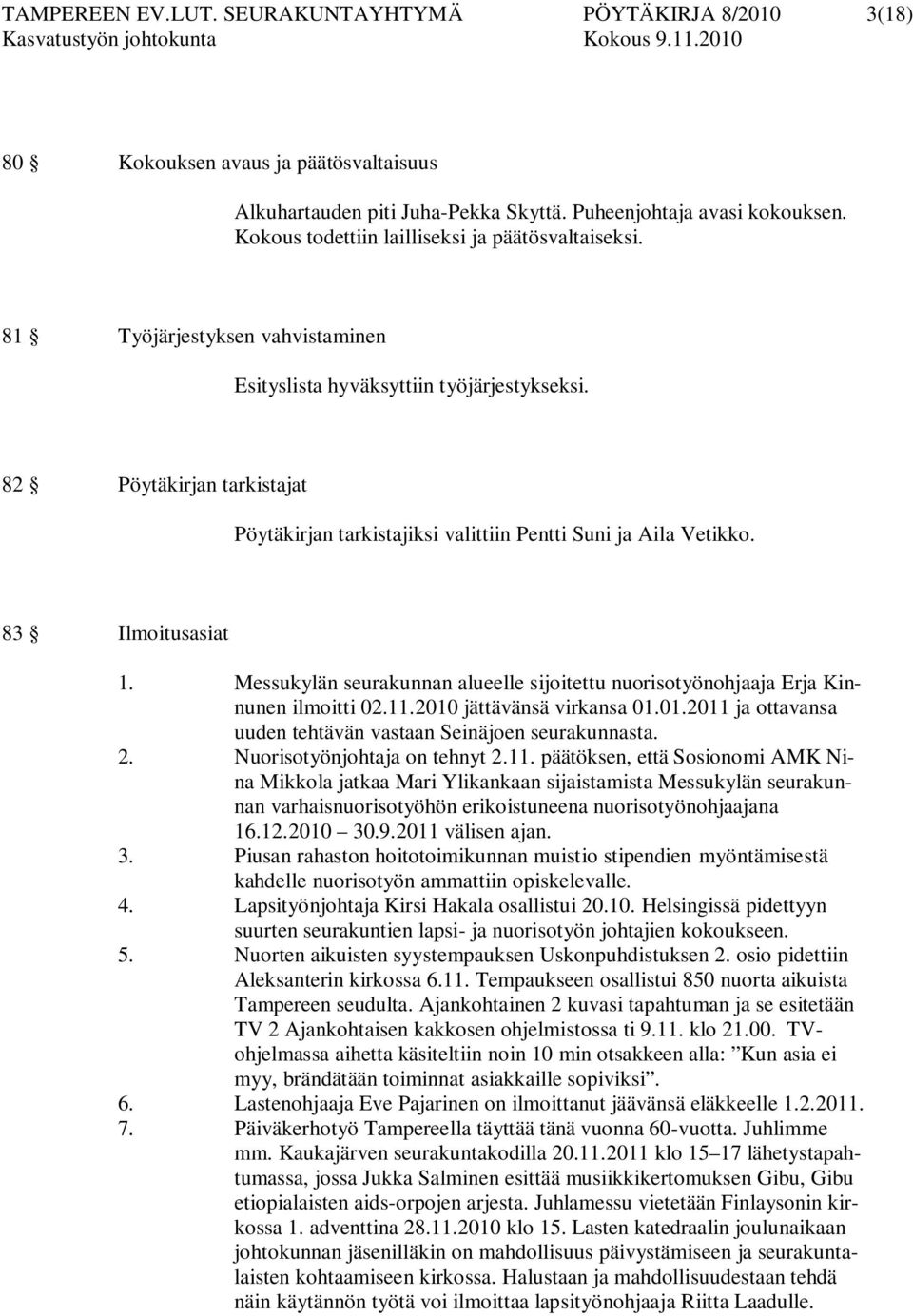 82 Pöytäkirjan tarkistajat Pöytäkirjan tarkistajiksi valittiin Pentti Suni ja Aila Vetikko. 83 Ilmoitusasiat 1. Messukylän seurakunnan alueelle sijoitettu nuorisotyönohjaaja Erja Kinnunen ilmoitti 02.