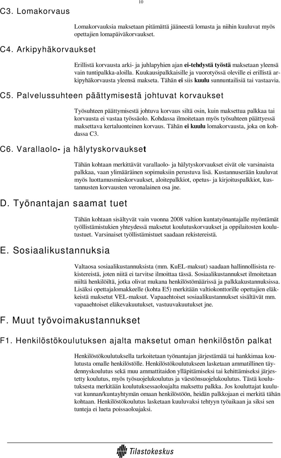 Kuukausipalkkaisille ja vuorotyössä oleville ei erillistä arkipyhäkorvausta yleensä makseta. Tähän ei siis kuulu sunnuntailisiä tai vastaavia. C5. Palvelussuhteen päättymisestä johtuvat korvaukset C6.