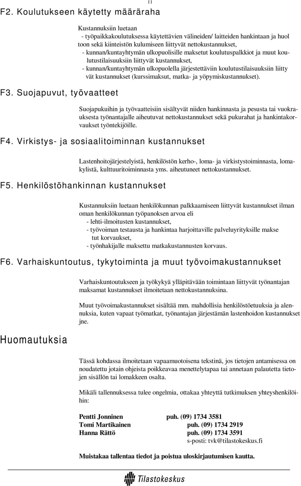 kunnan/kuntayhtymän ulkopuolisille maksetut koulutuspalkkiot ja muut koulutustilaisuuksiin liittyvät kustannukset, - kunnan/kuntayhtymän ulkopuolella järjestettäviin koulutustilaisuuksiin liitty vät