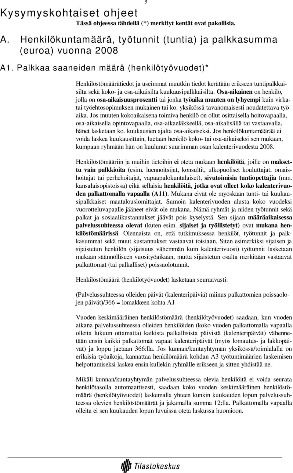 Osa-aikainen on henkilö, jolla on osa-aikaisuusprosentti tai jonka työaika muuten on lyhyempi kuin virkatai työehtosopimuksen mukainen tai ko. yksikössä tavanomaisesti noudatettava työaika.