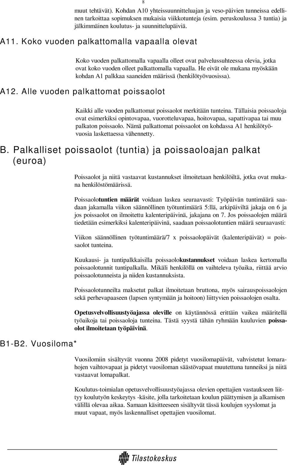 Koko vuoden palkattomalla vapaalla olevat Koko vuoden palkattomalla vapaalla olleet ovat palvelussuhteessa olevia, jotka ovat koko vuoden olleet palkattomalla vapaalla.