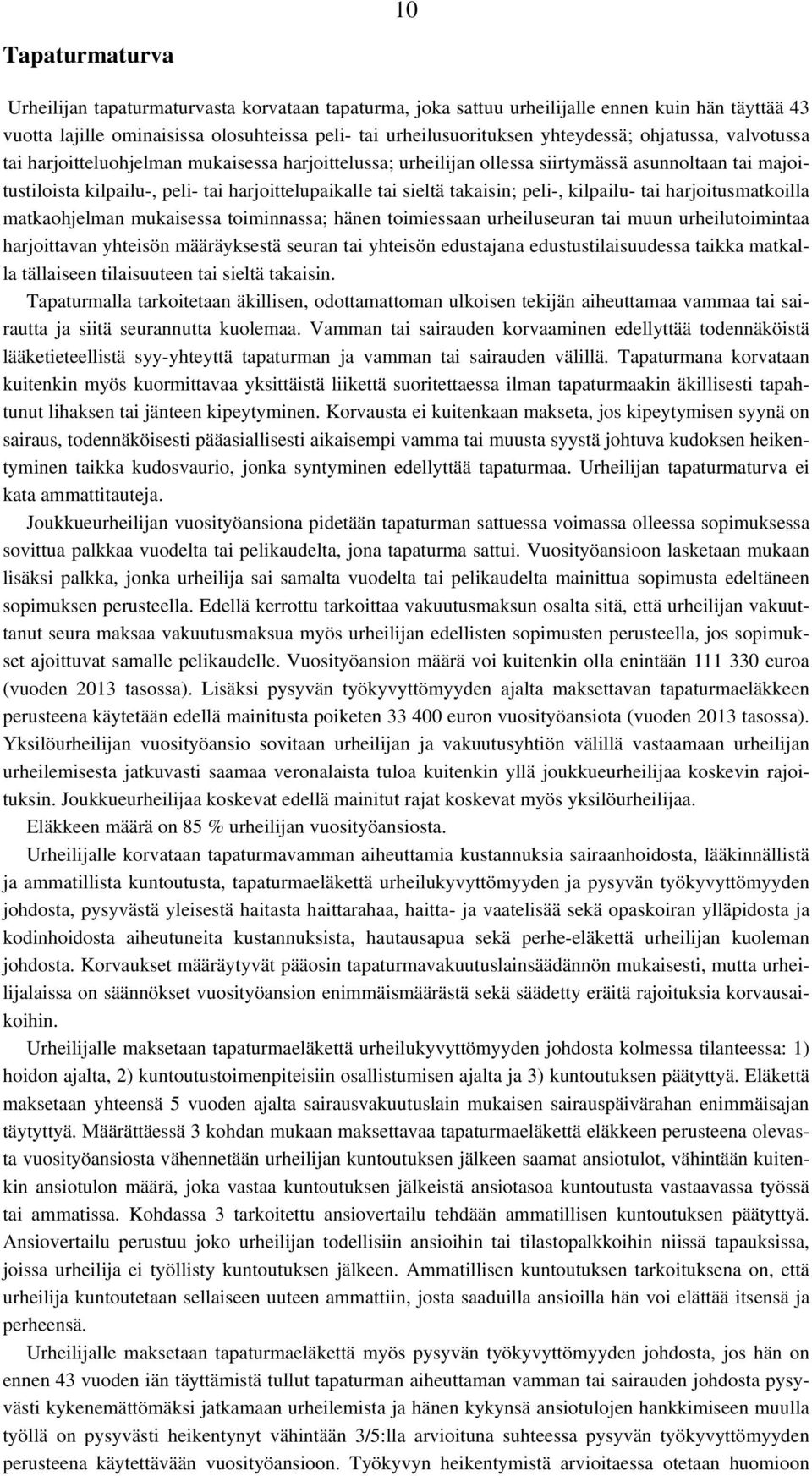 peli-, kilpailu- tai harjoitusmatkoilla matkaohjelman mukaisessa toiminnassa; hänen toimiessaan urheiluseuran tai muun urheilutoimintaa harjoittavan yhteisön määräyksestä seuran tai yhteisön