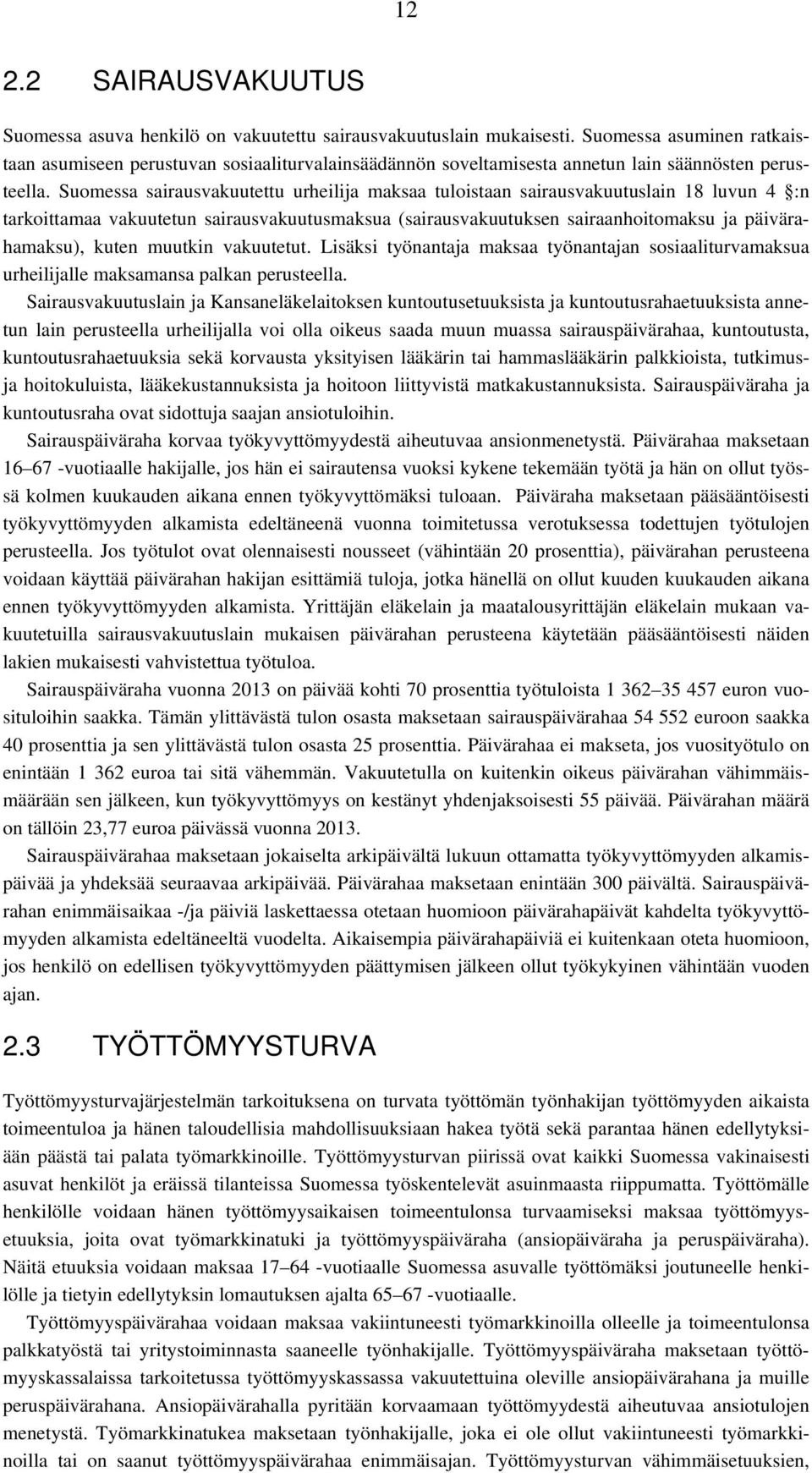 Suomessa sairausvakuutettu urheilija maksaa tuloistaan sairausvakuutuslain 18 luvun 4 :n tarkoittamaa vakuutetun sairausvakuutusmaksua (sairausvakuutuksen sairaanhoitomaksu ja päivärahamaksu), kuten