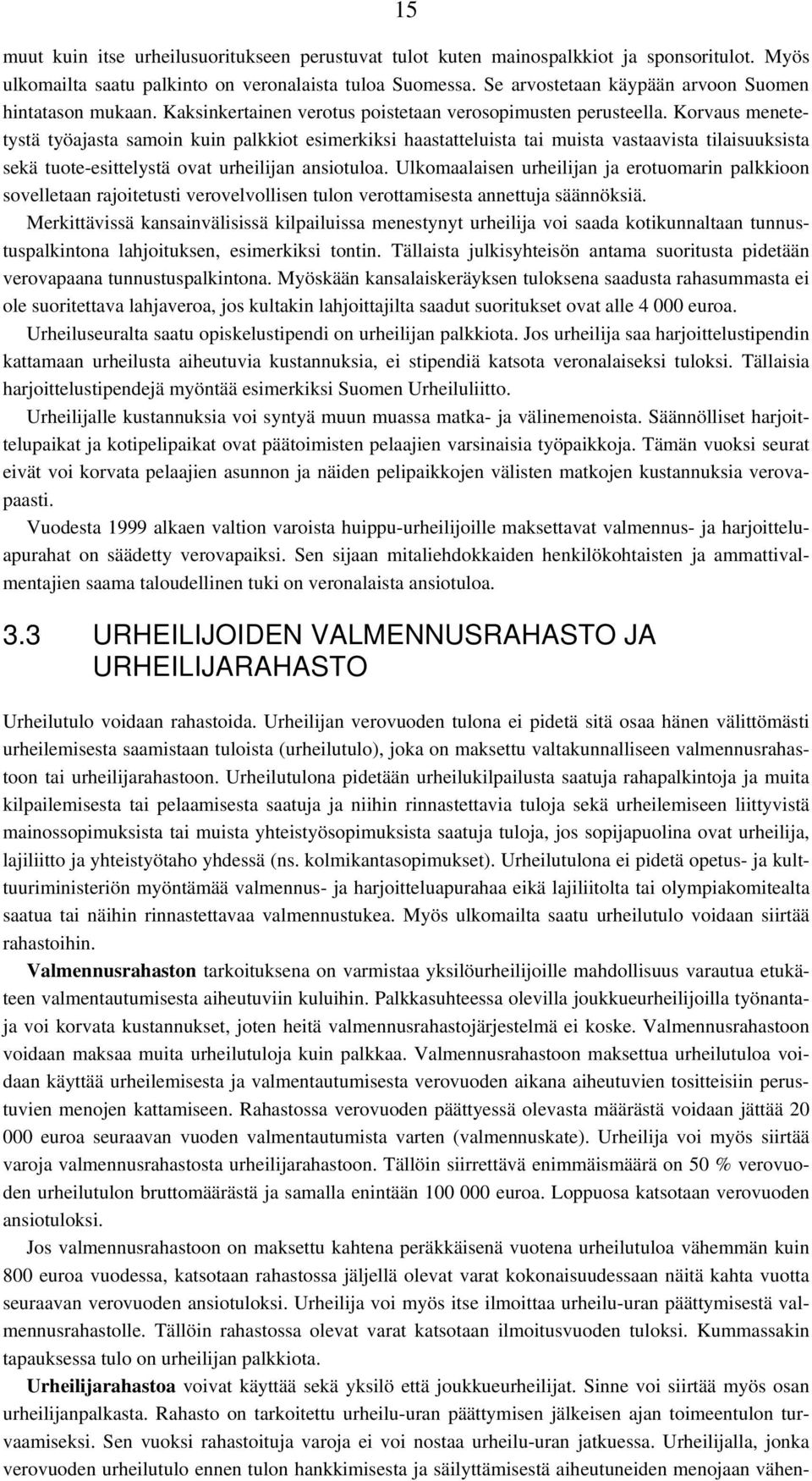 Korvaus menetetystä työajasta samoin kuin palkkiot esimerkiksi haastatteluista tai muista vastaavista tilaisuuksista sekä tuote-esittelystä ovat urheilijan ansiotuloa.