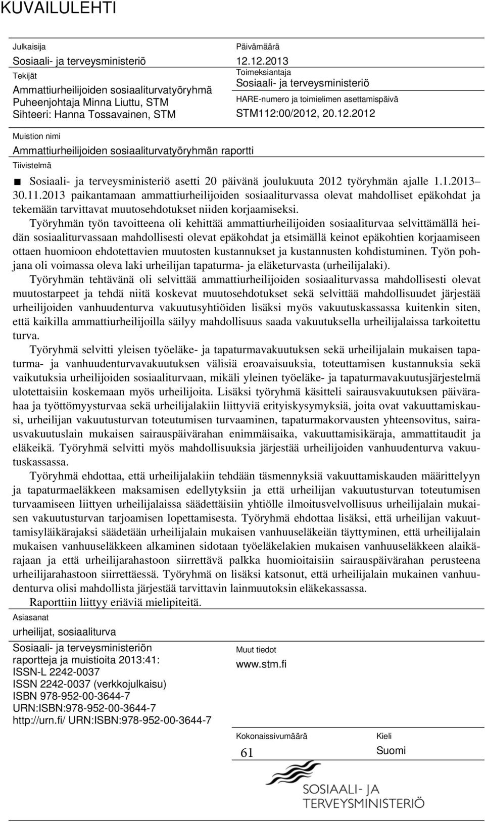 1.2013 30.11.2013 paikantamaan ammattiurheilijoiden sosiaaliturvassa olevat mahdolliset epäkohdat ja tekemään tarvittavat muutosehdotukset niiden korjaamiseksi.