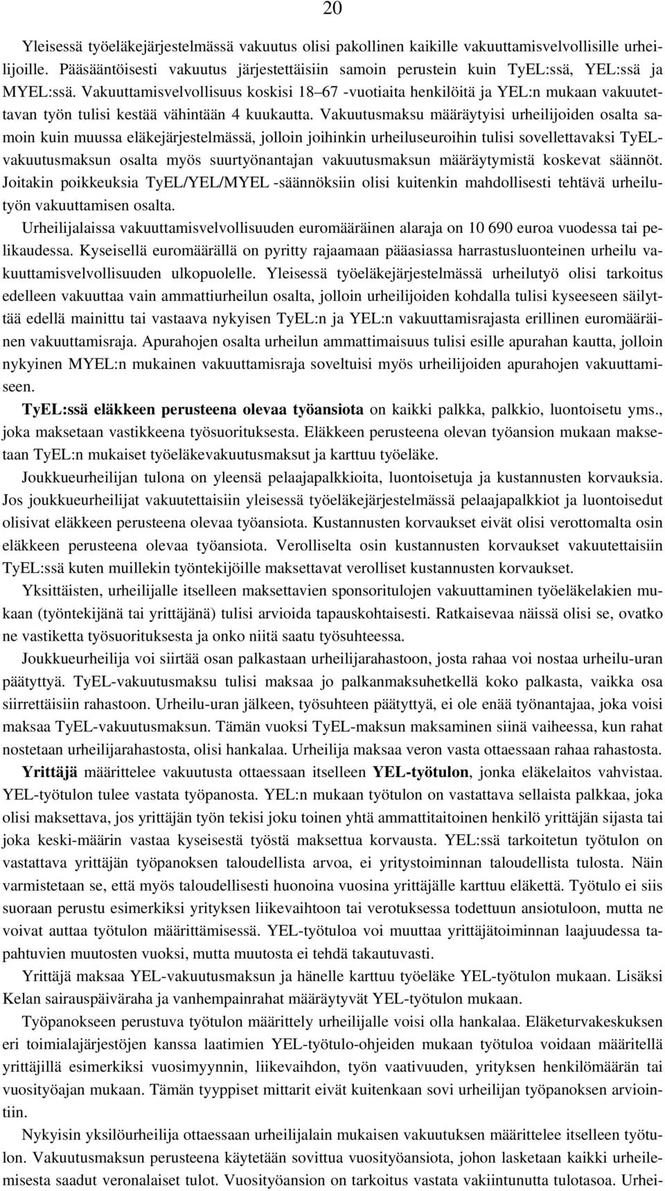 Vakuuttamisvelvollisuus koskisi 18 67 -vuotiaita henkilöitä ja YEL:n mukaan vakuutettavan työn tulisi kestää vähintään 4 kuukautta.