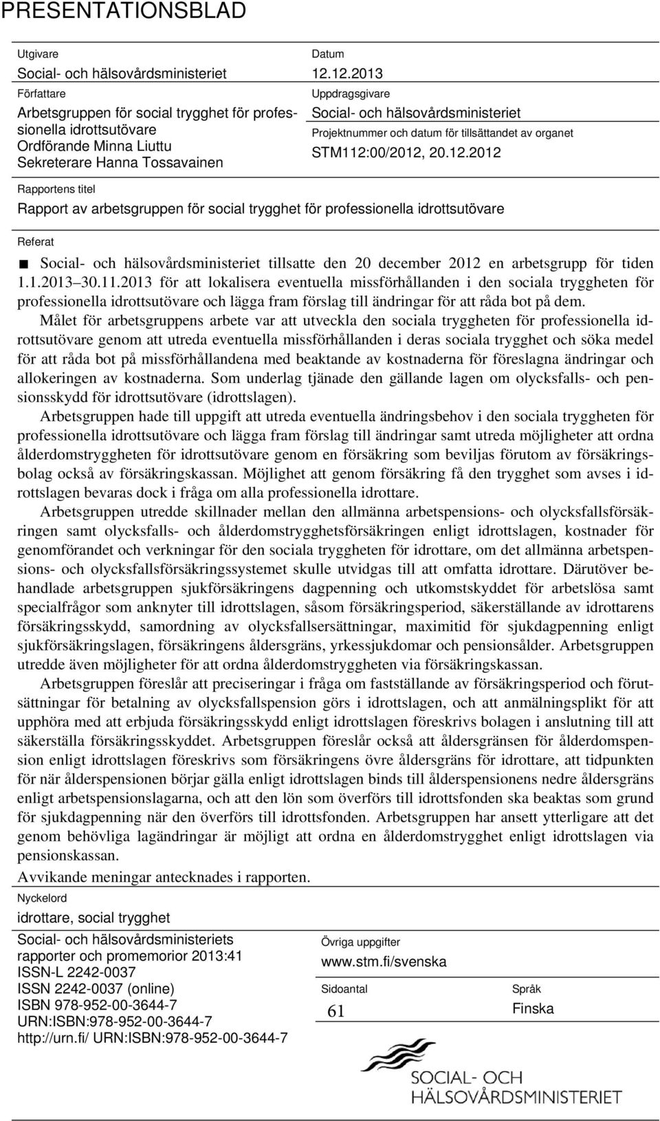 trygghet för professionella idrottsutövare Referat Social- och hälsovårdsministeriet tillsatte den 20 december 2012 en arbetsgrupp för tiden 1.1.2013 30.11.