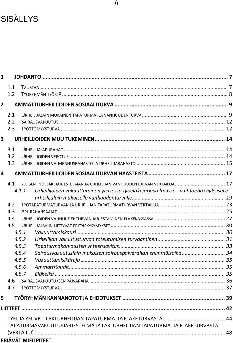 .. 15 4 AMMATTIURHEILIJOIDEN SOSIAALITURVAN HAASTEISTA... 17 4.1 YLEISEN TYÖELÄKEJÄRJESTELMÄN JA URHEILIJAN VANHUUDENTURVAN VERTAILUA... 17 4.1.1 Urheilijoiden vakuuttaminen yleisessä työeläkejärjestelmässä vaihtoehto nykyiselle urheilijalain mukaiselle vanhuudenturvalle.