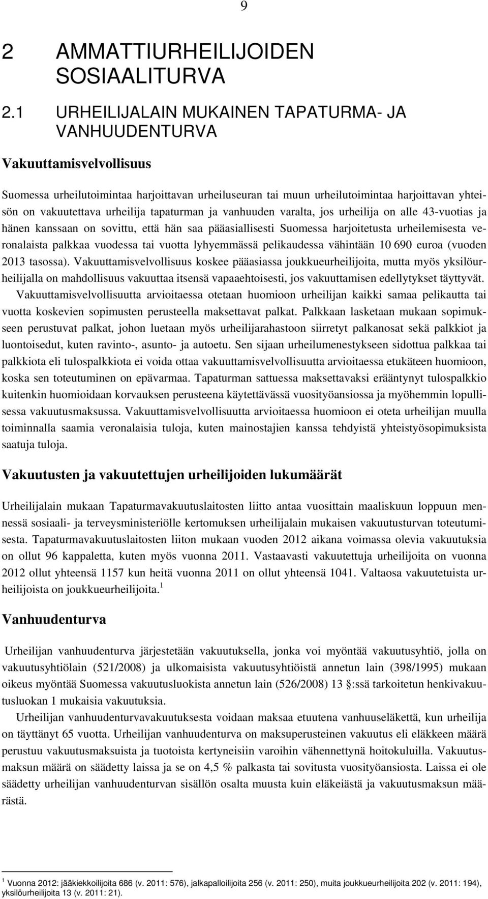 urheilija tapaturman ja vanhuuden varalta, jos urheilija on alle 43-vuotias ja hänen kanssaan on sovittu, että hän saa pääasiallisesti Suomessa harjoitetusta urheilemisesta veronalaista palkkaa