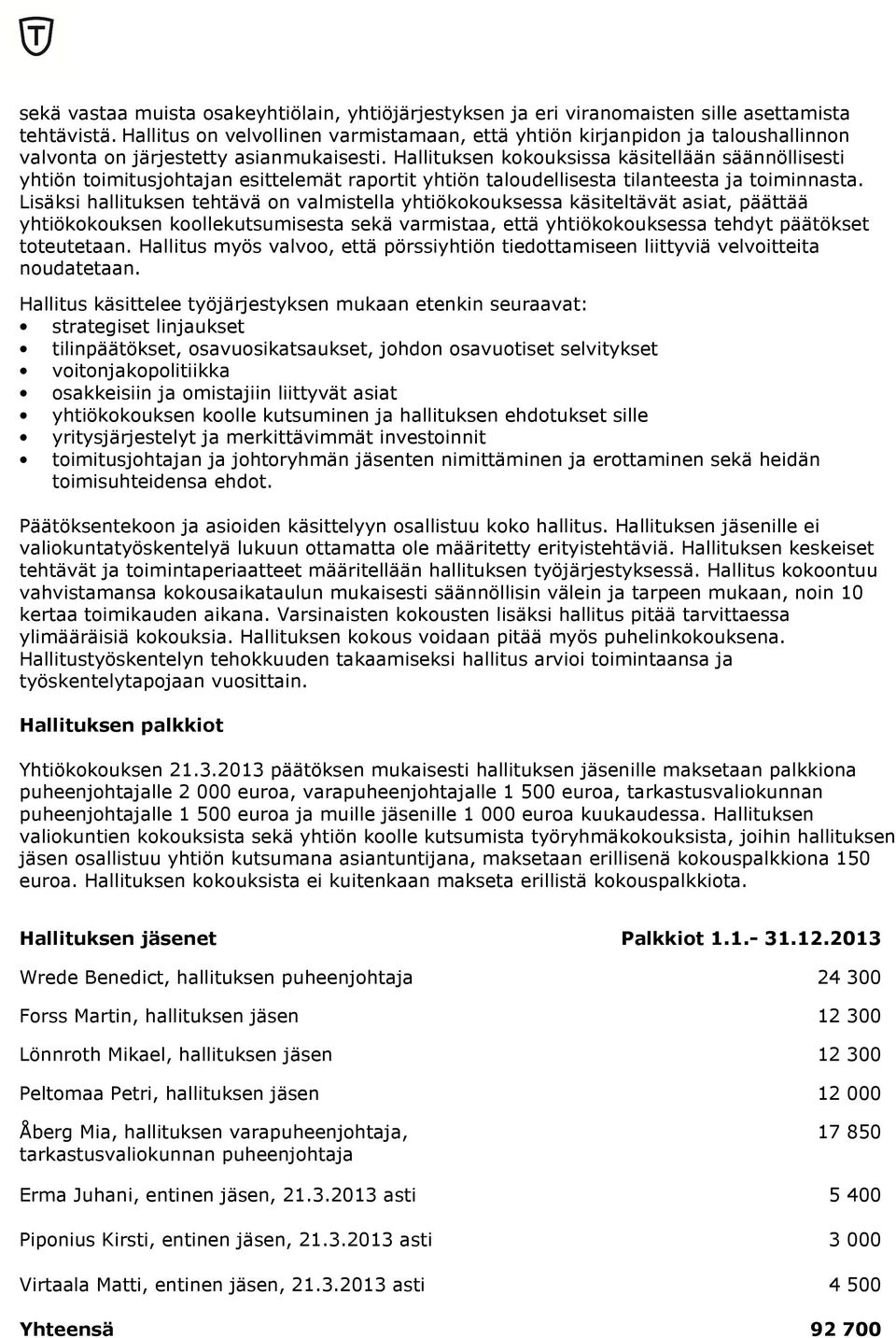 Hallituksen kokouksissa käsitellään säännöllisesti yhtiön toimitusjohtajan esittelemät raportit yhtiön taloudellisesta tilanteesta ja toiminnasta.