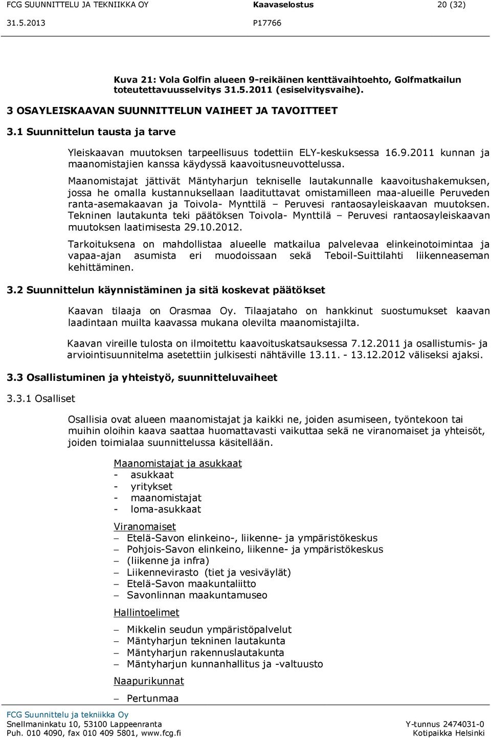 2011 kunnan ja maanomistajien kanssa käydyssä kaavoitusneuvottelussa.