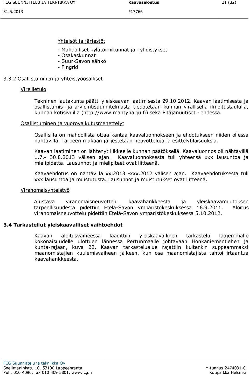 3.2 Osallistuminen ja yhteistyöosalliset Vireilletulo - Mahdolliset kylätoimikunnat ja yhdistykset - Osakaskunnat - Suur-Savon sähkö - Fingrid Tekninen lautakunta päätti yleiskaavan laatimisesta 29.