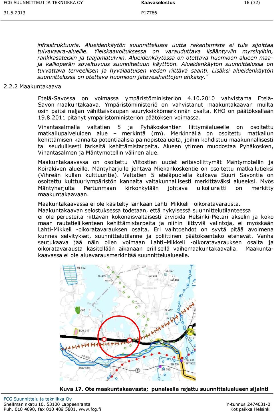 Alueidenkäytön suunnittelussa on turvattava terveellisen ja hyvälaatuisen veden riittävä saanti. Lisäksi alueidenkäytön suunnittelussa on otettava huomioon jätevesihaittojen ehkäisy.