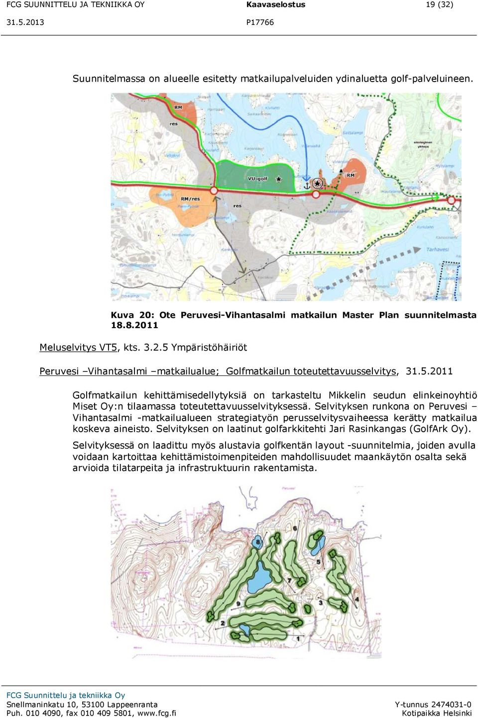 5.2011 Golfmatkailun kehittämisedellytyksiä on tarkasteltu Mikkelin seudun elinkeinoyhtiö Miset Oy:n tilaamassa toteutettavuusselvityksessä.