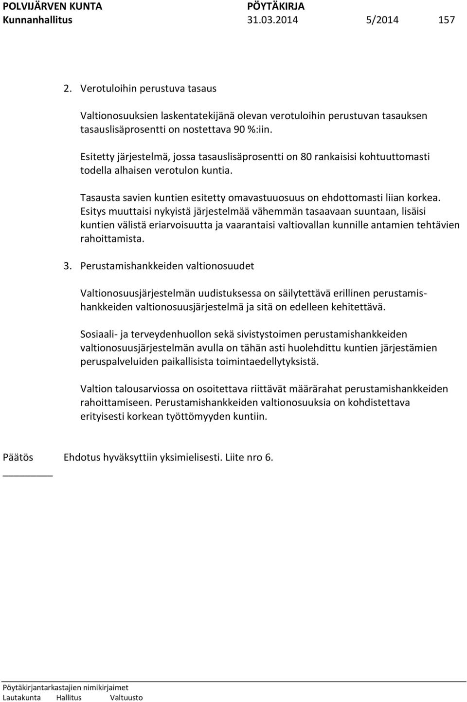 Esitys muuttaisi nykyistä järjestelmää vähemmän tasaavaan suuntaan, lisäisi kuntien välistä eriarvoisuutta ja vaarantaisi valtiovallan kunnille antamien tehtävien rahoittamista. 3.