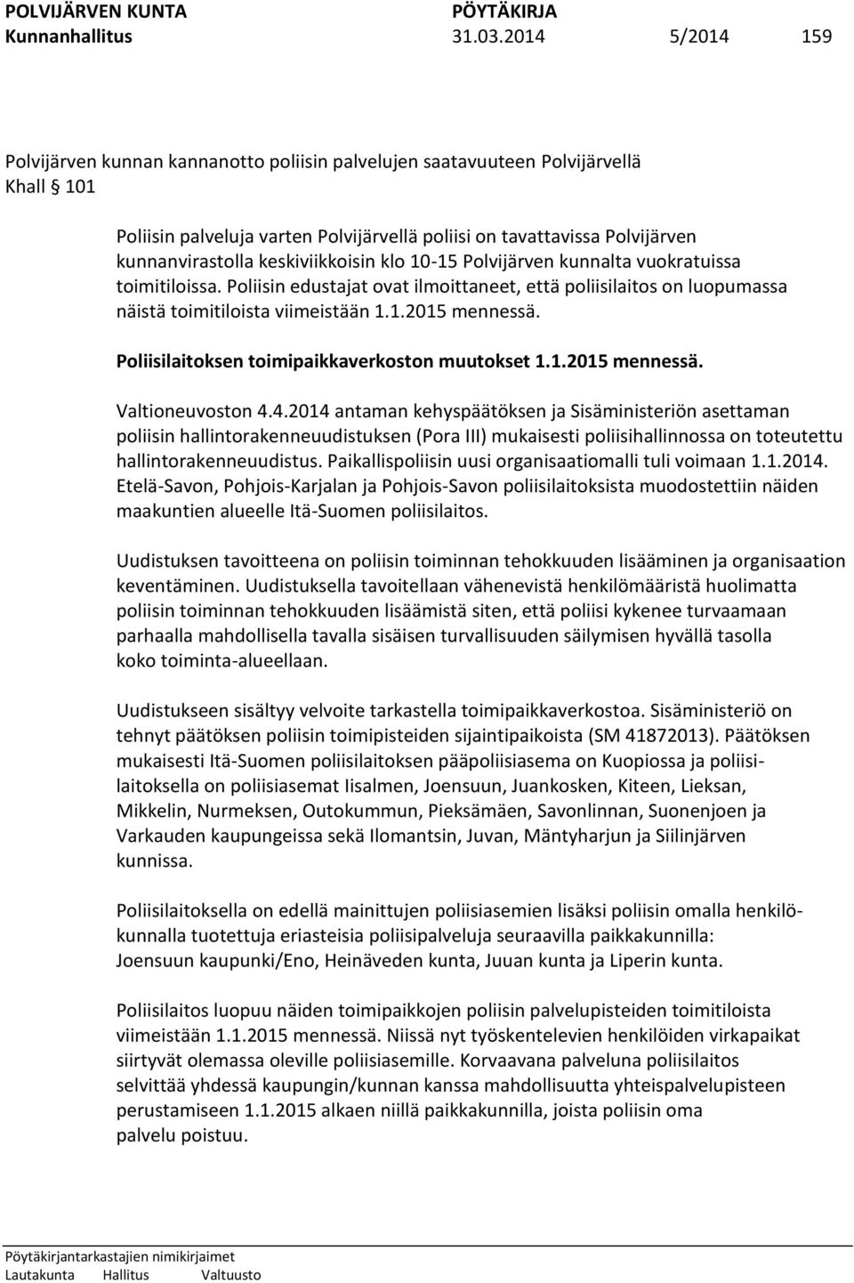 keskiviikkoisin klo 10-15 Polvijärven kunnalta vuokratuissa toimitiloissa. Poliisin edustajat ovat ilmoittaneet, että poliisilaitos on luopumassa näistä toimitiloista viimeistään 1.1.2015 mennessä.