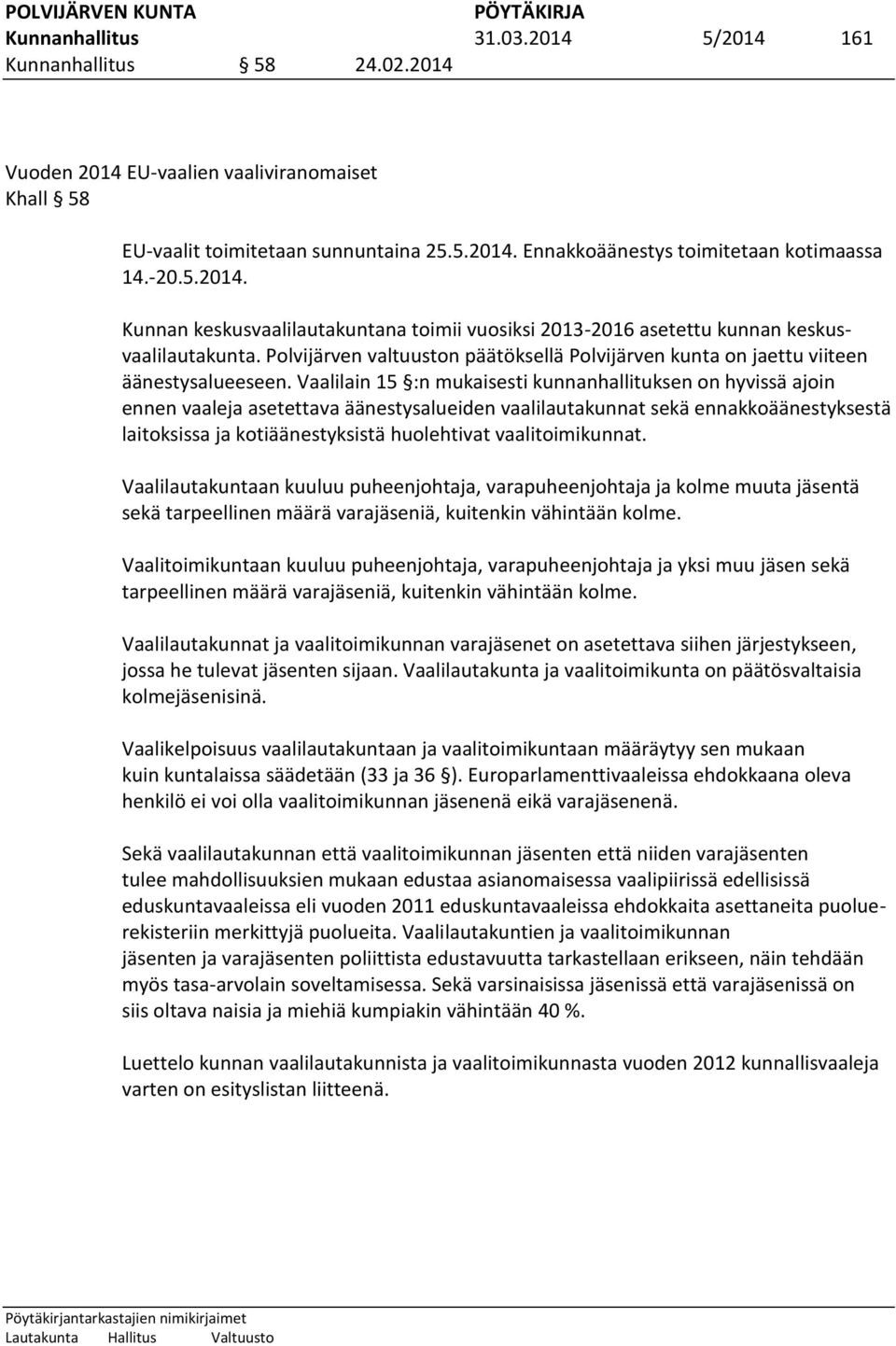 Vaalilain 15 :n mukaisesti kunnanhallituksen on hyvissä ajoin ennen vaaleja asetettava äänestysalueiden vaalilautakunnat sekä ennakkoäänestyksestä laitoksissa ja kotiäänestyksistä huolehtivat