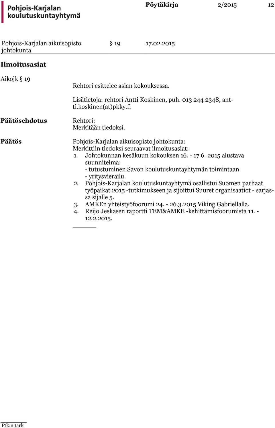 - 17.6. 2015 alustava suunnitelma: - tutustuminen Savon koulutuskuntayhtymän toimintaan - yritysvierailu. 2. Pohjois-Karjalan koulutuskuntayhtymä osallistui Suomen parhaat työ pai kat 2015 -tutkimukseen ja sijoittui Suuret organisaatiot - sar jassa sijalle 5.