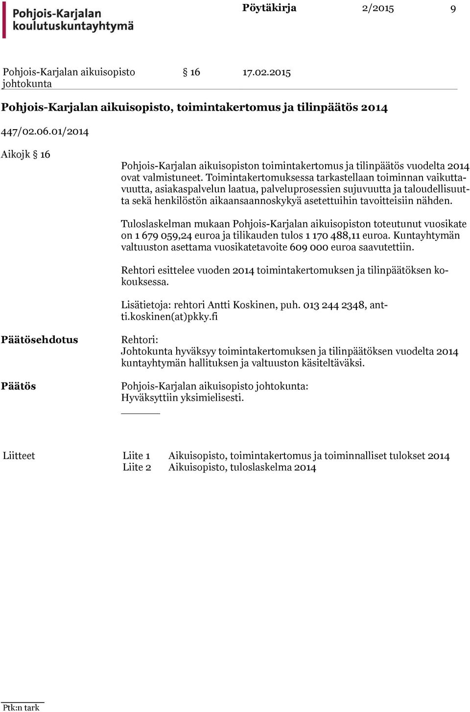 tei siin nähden. Tuloslaskelman mukaan n toteutunut vuo si ka te on 1 679 059,24 euroa ja tilikauden tulos 1 170 488,11 euroa.