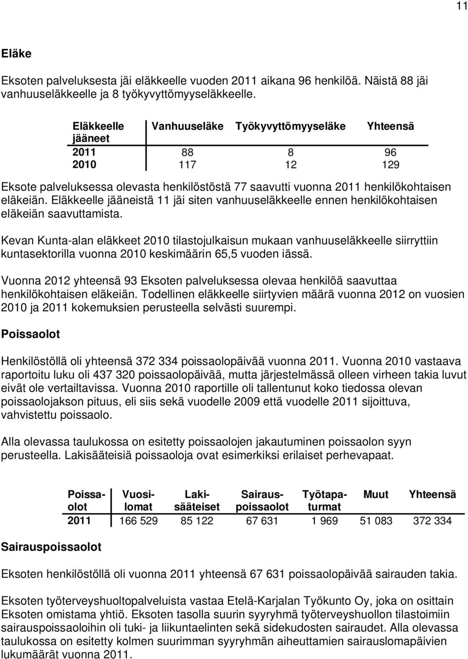 Kevan Kunta-alan eläkkeet 2010 tilastojulkaisun mukaan vanhuuseläkkeelle siirryttiin kuntasektorilla vuonna 2010 keskimäärin 65,5 vuoden iässä.