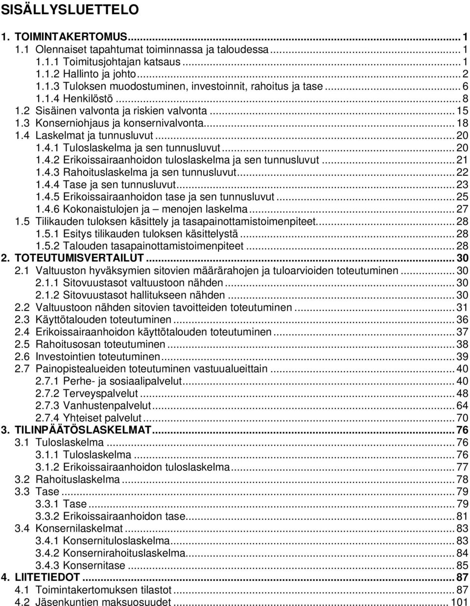 .. 21 1.4.3 Rahoituslaskelma ja sen tunnusluvut... 22 1.4.4 Tase ja sen tunnusluvut... 23 1.4.5 Erikoissairaanhoidon tase ja sen tunnusluvut... 25 1.4.6 Kokonaistulojen ja menojen laskelma... 27 1.