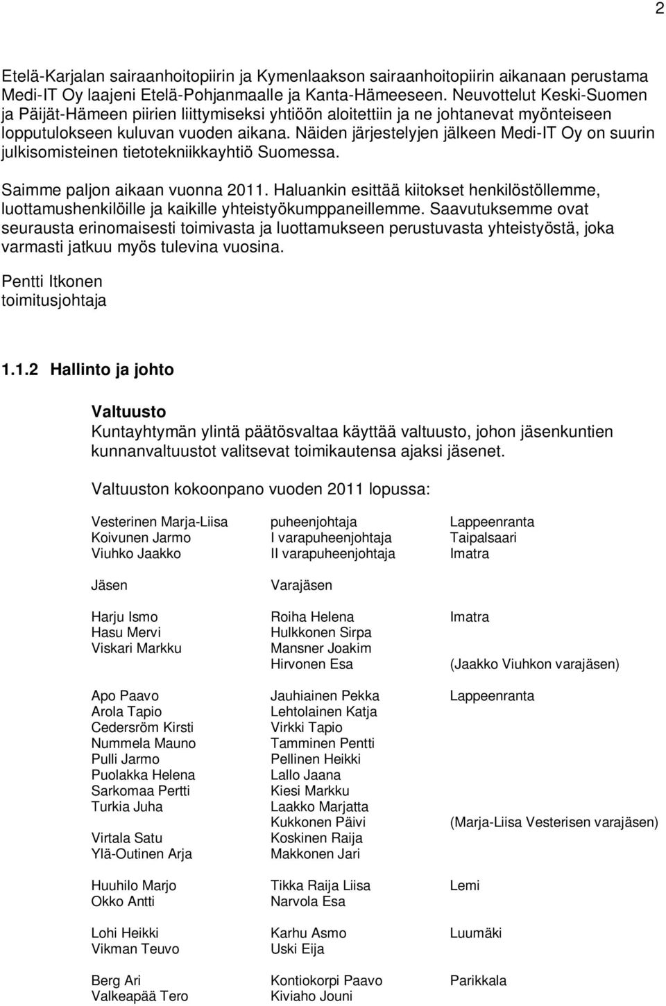 Näiden järjestelyjen jälkeen Medi-IT Oy on suurin julkisomisteinen tietotekniikkayhtiö Suomessa. Saimme paljon aikaan vuonna 2011.