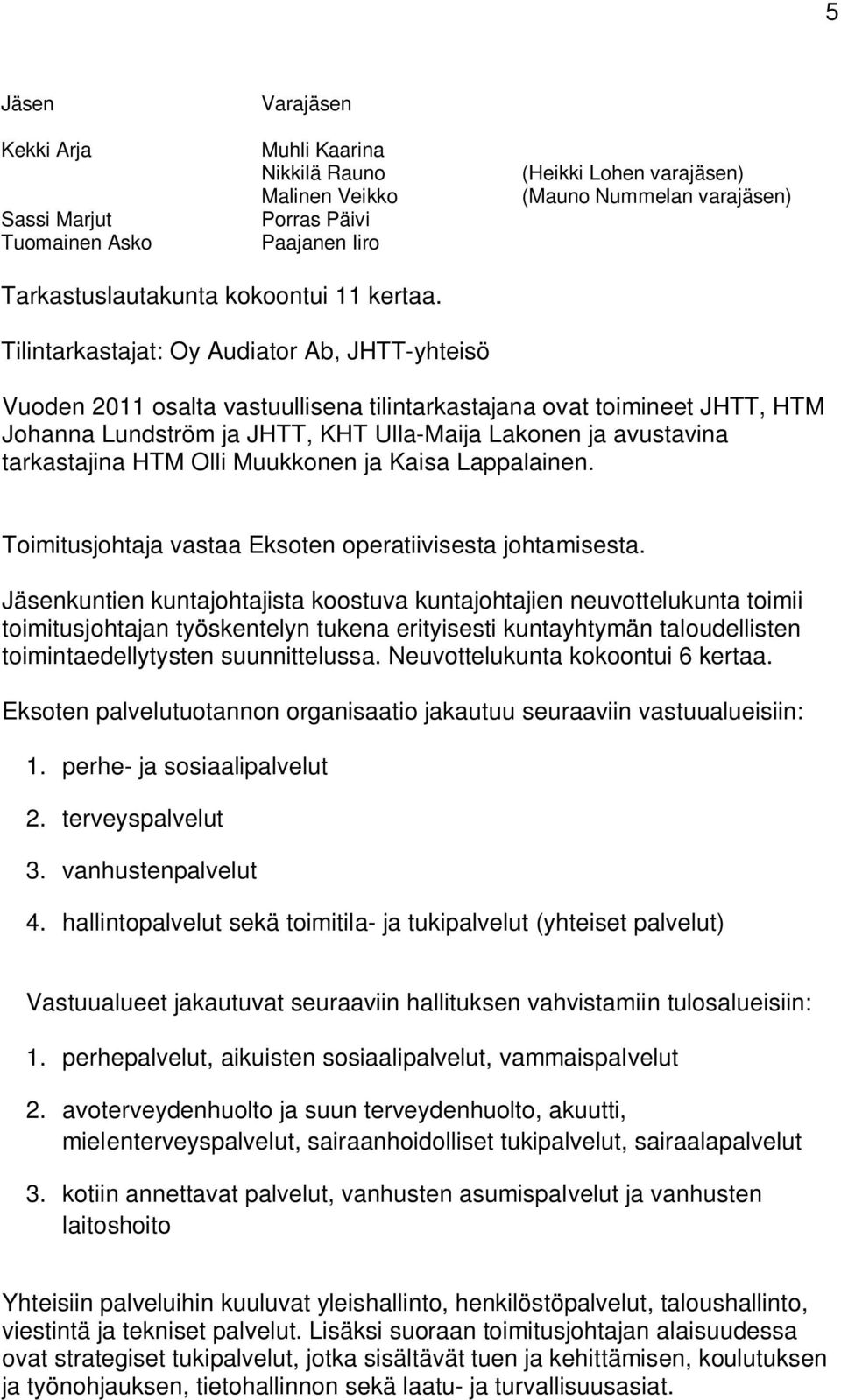 Tilintarkastajat: Oy Audiator Ab, JHTT-yhteisö Vuoden 2011 osalta vastuullisena tilintarkastajana ovat toimineet JHTT, HTM Johanna Lundström ja JHTT, KHT Ulla-Maija Lakonen ja avustavina tarkastajina