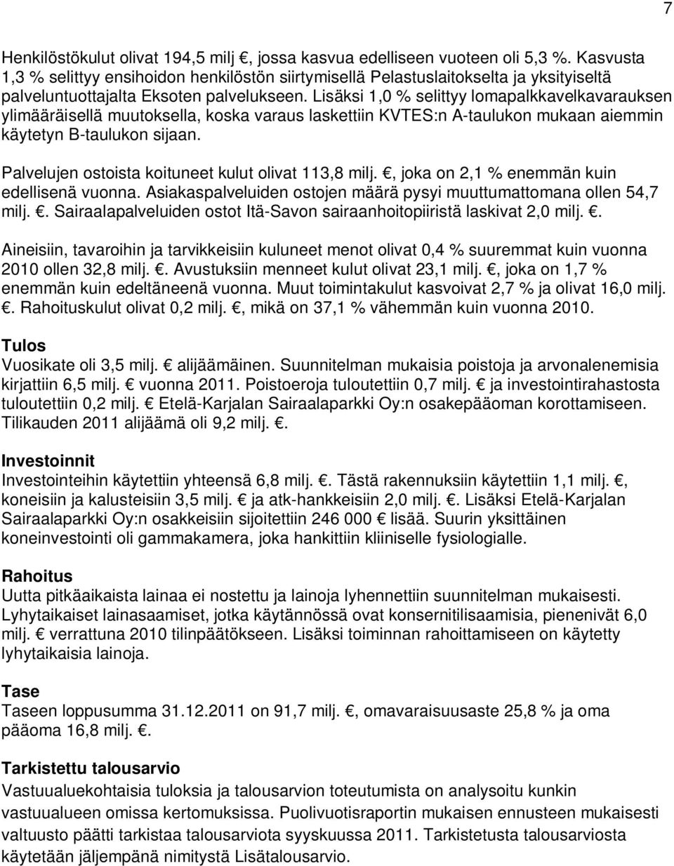 Lisäksi 1,0 % selittyy lomapalkkavelkavarauksen ylimääräisellä muutoksella, koska varaus laskettiin KVTES:n A-taulukon mukaan aiemmin käytetyn B-taulukon sijaan.