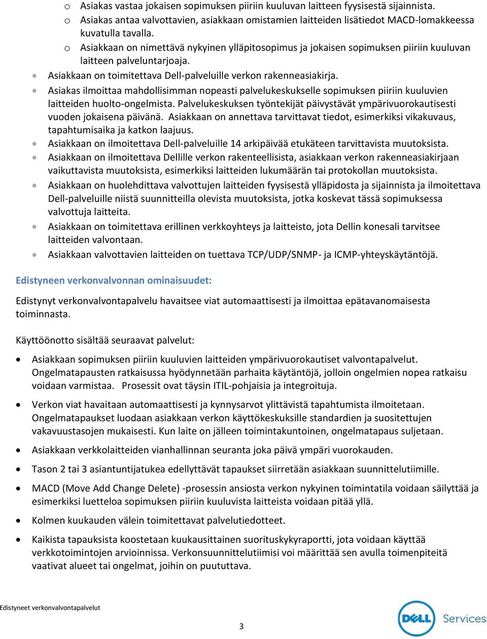 Asiakas ilmoittaa mahdollisimman nopeasti palvelukeskukselle sopimuksen piiriin kuuluvien laitteiden huolto-ongelmista.