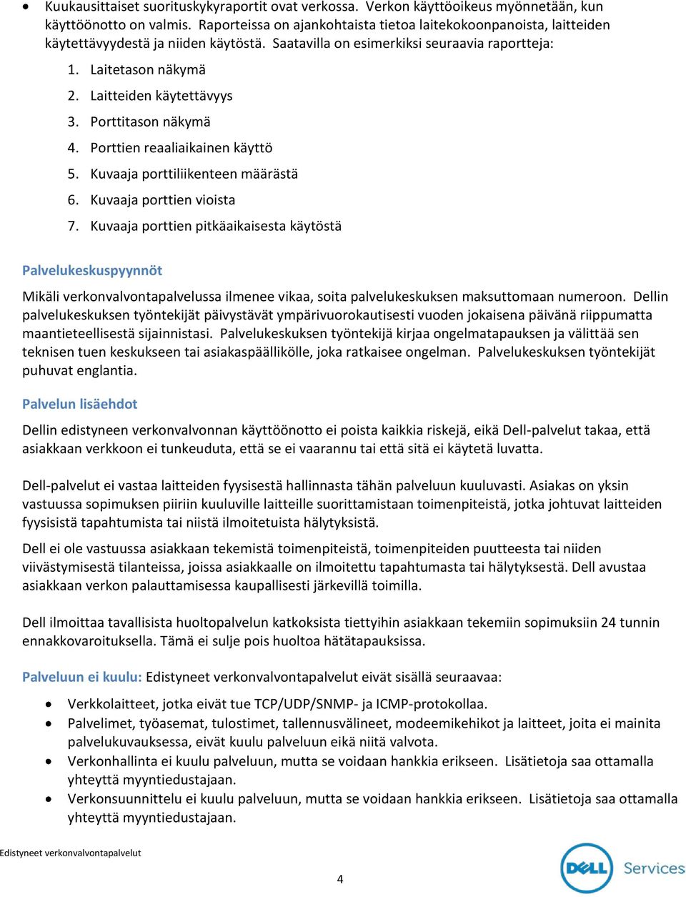 Laitteiden käytettävyys 3. Porttitason näkymä 4. Porttien reaaliaikainen käyttö 5. Kuvaaja porttiliikenteen määrästä 6. Kuvaaja porttien vioista 7.