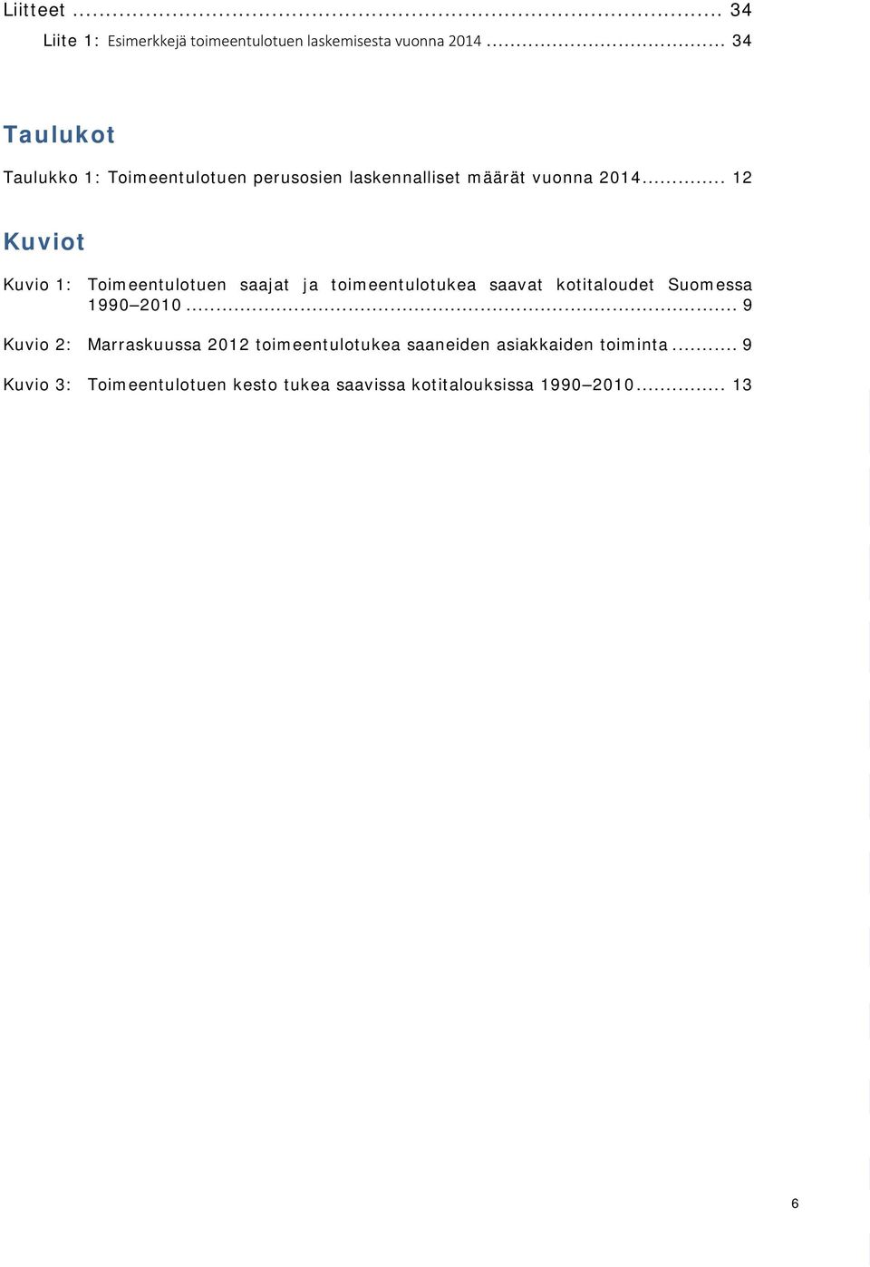 .. 12 Kuviot Kuvio 1: Toimeentulotuen saajat ja toimeentulotukea saavat kotitaloudet Suomessa 1990 2010.