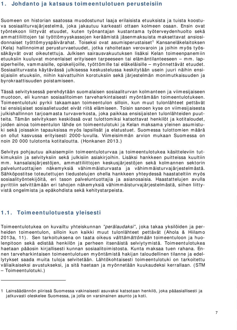 Ensin ovat työntekoon liittyvät etuudet, kuten työnantajan kustantama työterveydenhuolto sekä ammattiliittojen tai työttömyyskassojen keräämistä jäsenmaksuista maksettavat ansiosidonnaiset