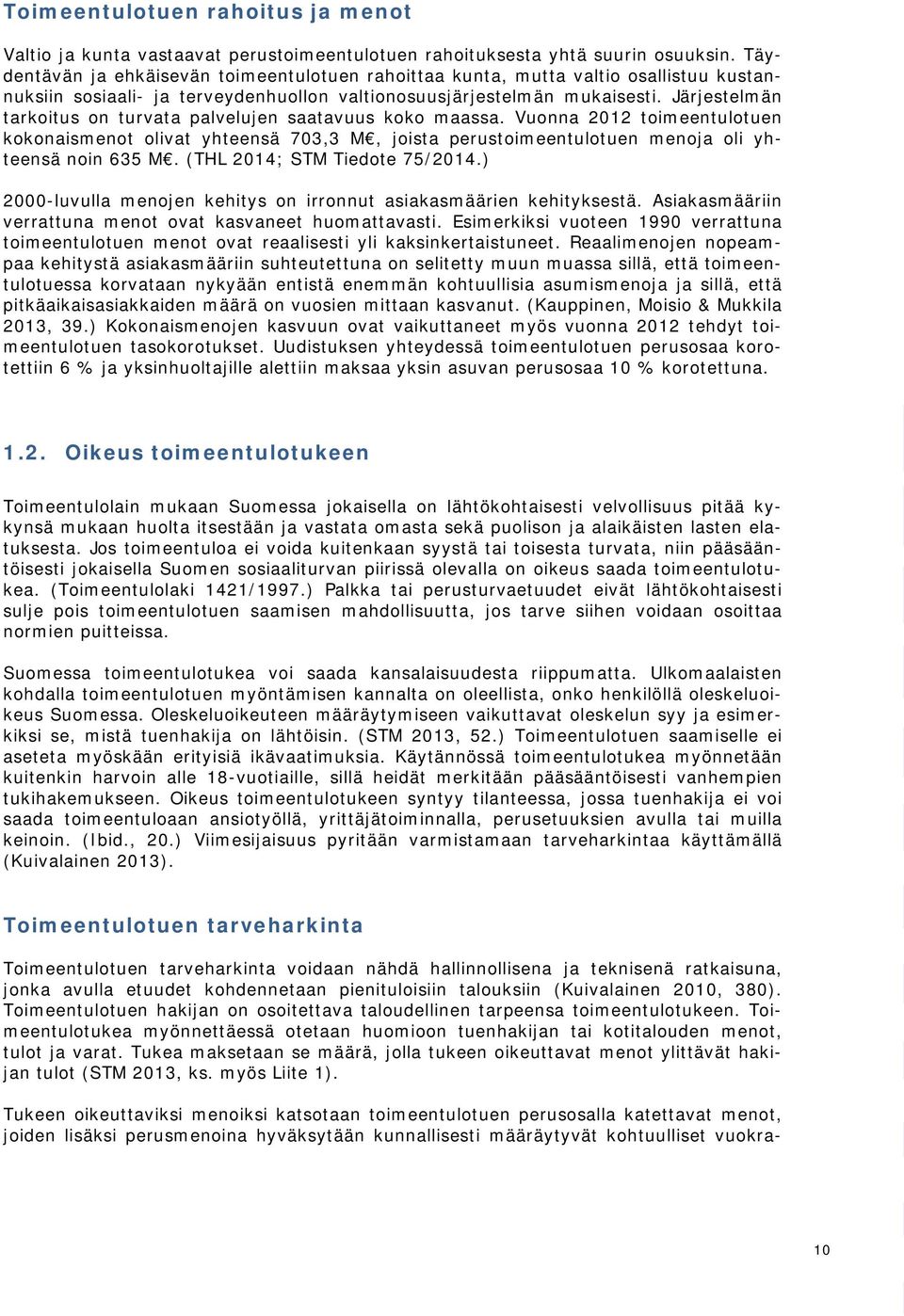 Järjestelmän tarkoitus on turvata palvelujen saatavuus koko maassa. Vuonna 2012 toimeentulotuen kokonaismenot olivat yhteensä 703,3 M, joista perustoimeentulotuen menoja oli yhteensä noin 635 M.