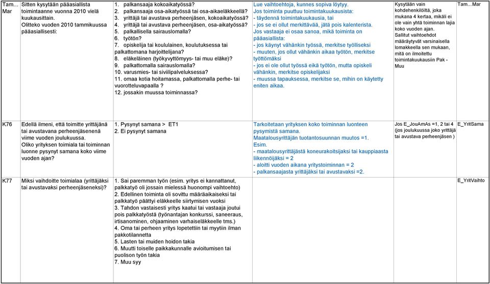 opiskelija tai koululainen, koulutuksessa tai palkattomana harjoittelijana? 8. eläkeläinen (työkyvyttömyys- tai muu eläke)? 9. palkattomalla sairauslomalla? 10. varusmies- tai siviilipalveluksessa?