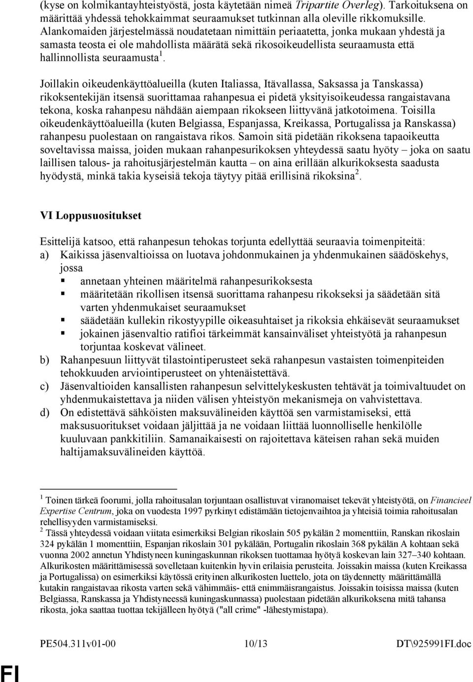 Joillakin oikeudenkäyttöalueilla (kuten Italiassa, Itävallassa, Saksassa ja Tanskassa) rikoksentekijän itsensä suorittamaa rahanpesua ei pidetä yksityisoikeudessa rangaistavana tekona, koska