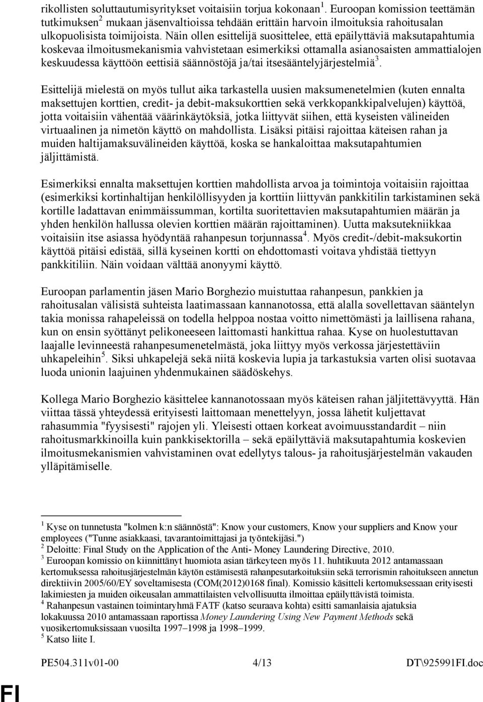 Näin ollen esittelijä suosittelee, että epäilyttäviä maksutapahtumia koskevaa ilmoitusmekanismia vahvistetaan esimerkiksi ottamalla asianosaisten ammattialojen keskuudessa käyttöön eettisiä