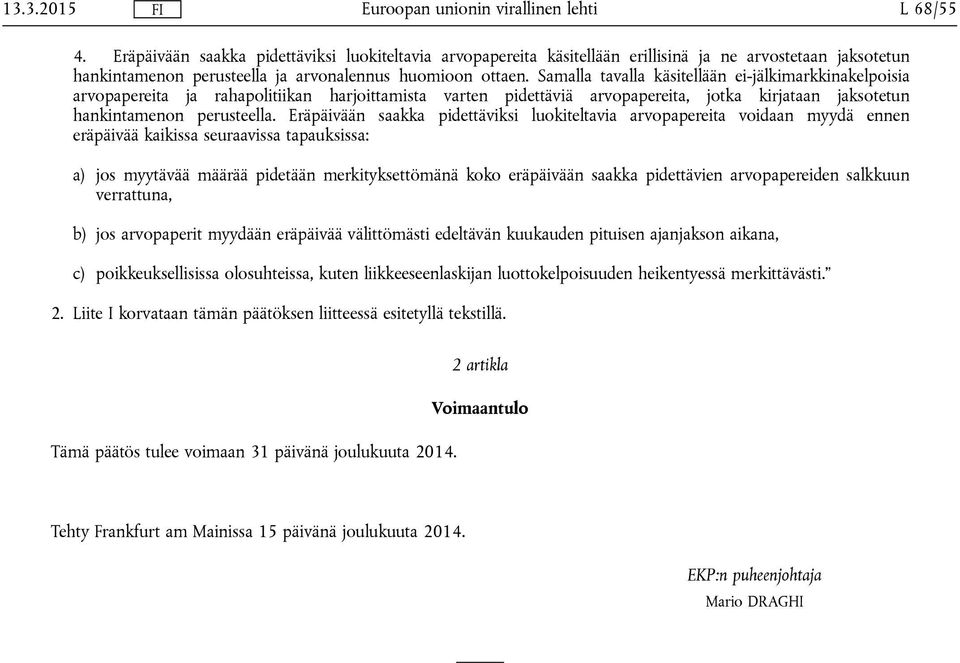 Eräpäivään saakka pidettäviksi luokiteltavia arvopapereita voidaan myydä ennen eräpäivää kaikissa seuraavissa tapauksissa: a) jos myytävää määrää pidetään merkityksettömänä koko eräpäivään saakka