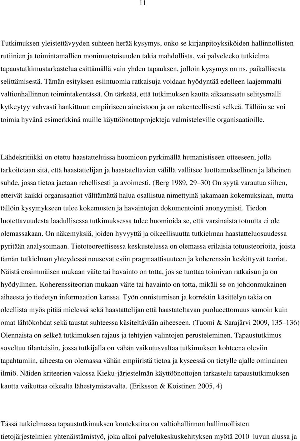 Tämän esityksen esiintuomia ratkaisuja voidaan hyödyntää edelleen laajemmalti valtionhallinnon toimintakentässä.