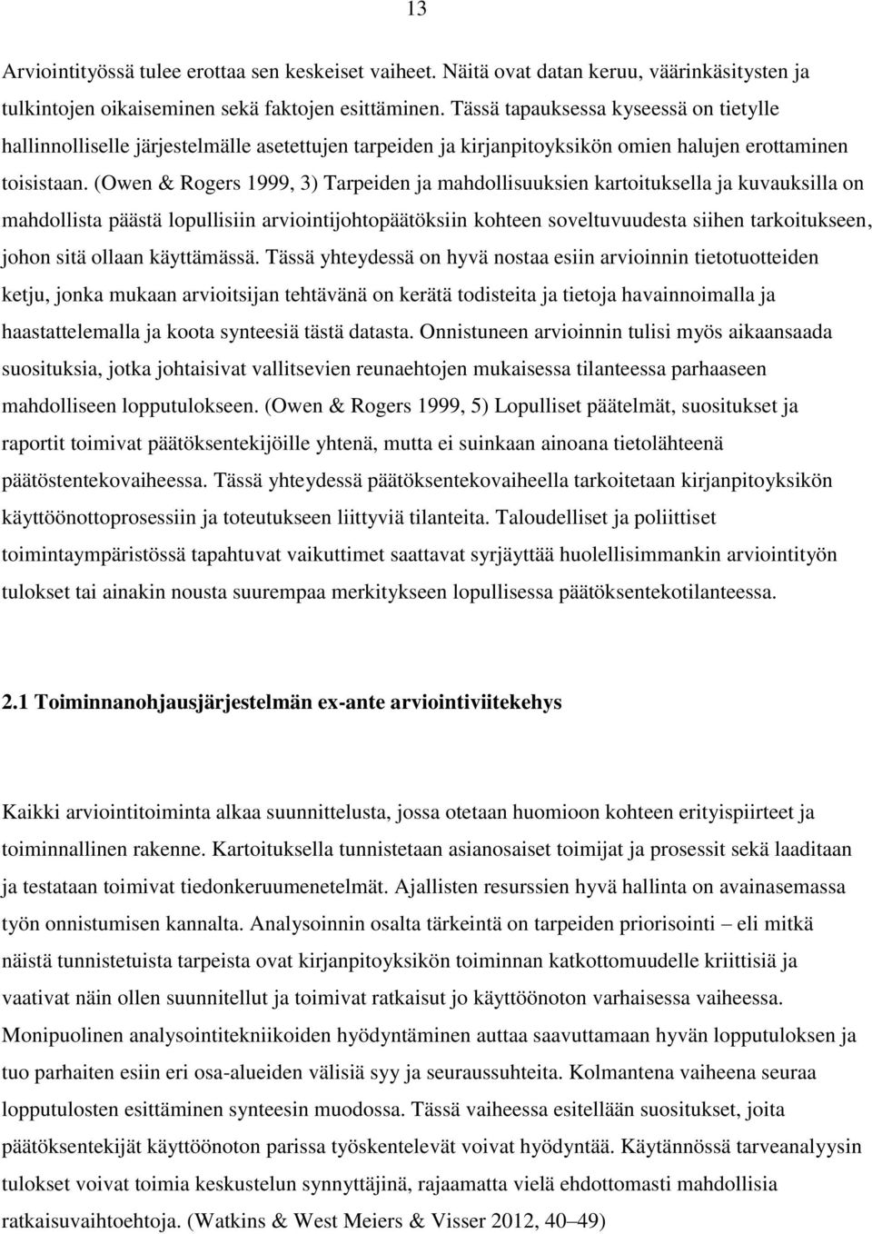 (Owen & Rogers 1999, 3) Tarpeiden ja mahdollisuuksien kartoituksella ja kuvauksilla on mahdollista päästä lopullisiin arviointijohtopäätöksiin kohteen soveltuvuudesta siihen tarkoitukseen, johon sitä