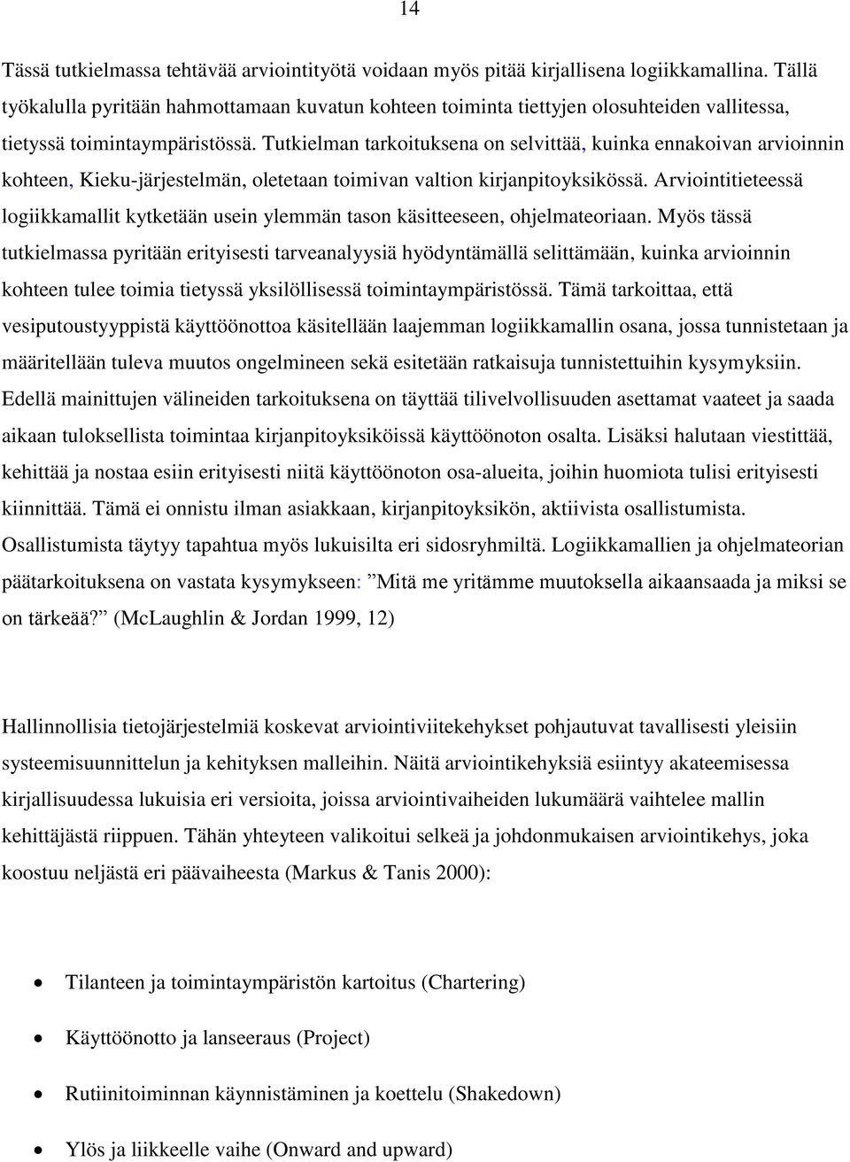 Tutkielman tarkoituksena on selvittää, kuinka ennakoivan arvioinnin kohteen, Kieku-järjestelmän, oletetaan toimivan valtion kirjanpitoyksikössä.