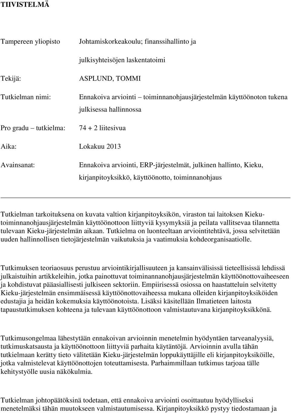 kirjanpitoyksikkö, käyttöönotto, toiminnanohjaus Tutkielman tarkoituksena on kuvata valtion kirjanpitoyksikön, viraston tai laitoksen Kiekutoiminnanohjausjärjestelmän käyttöönottoon liittyviä