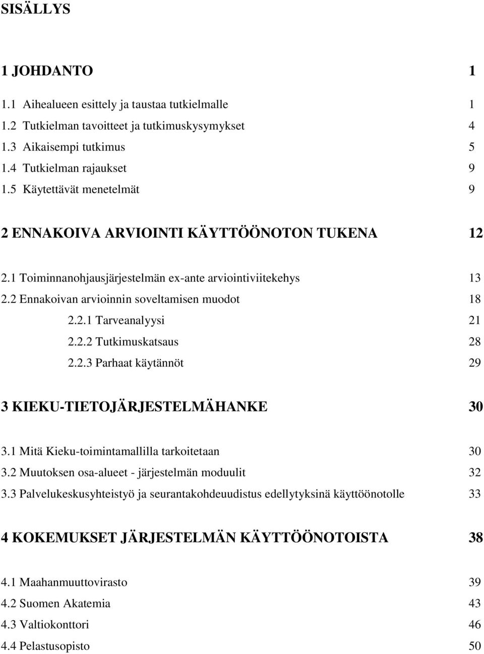 2.2 Tutkimuskatsaus 28 2.2.3 Parhaat käytännöt 29 3 KIEKU-TIETOJÄRJESTELMÄHANKE 30 3.1 Mitä Kieku-toimintamallilla tarkoitetaan 30 3.2 Muutoksen osa-alueet - järjestelmän moduulit 32 3.