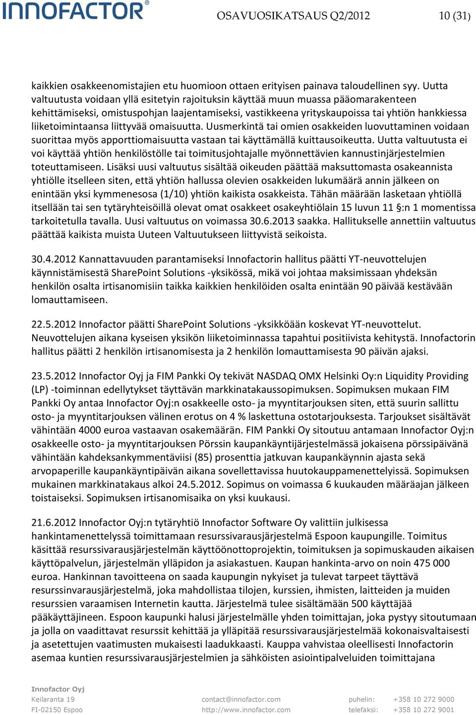 liiketoimintaansa liittyvää omaisuutta. Uusmerkintä tai omien osakkeiden luovuttaminen voidaan suorittaa myös apporttiomaisuutta vastaan tai käyttämällä kuittausoikeutta.