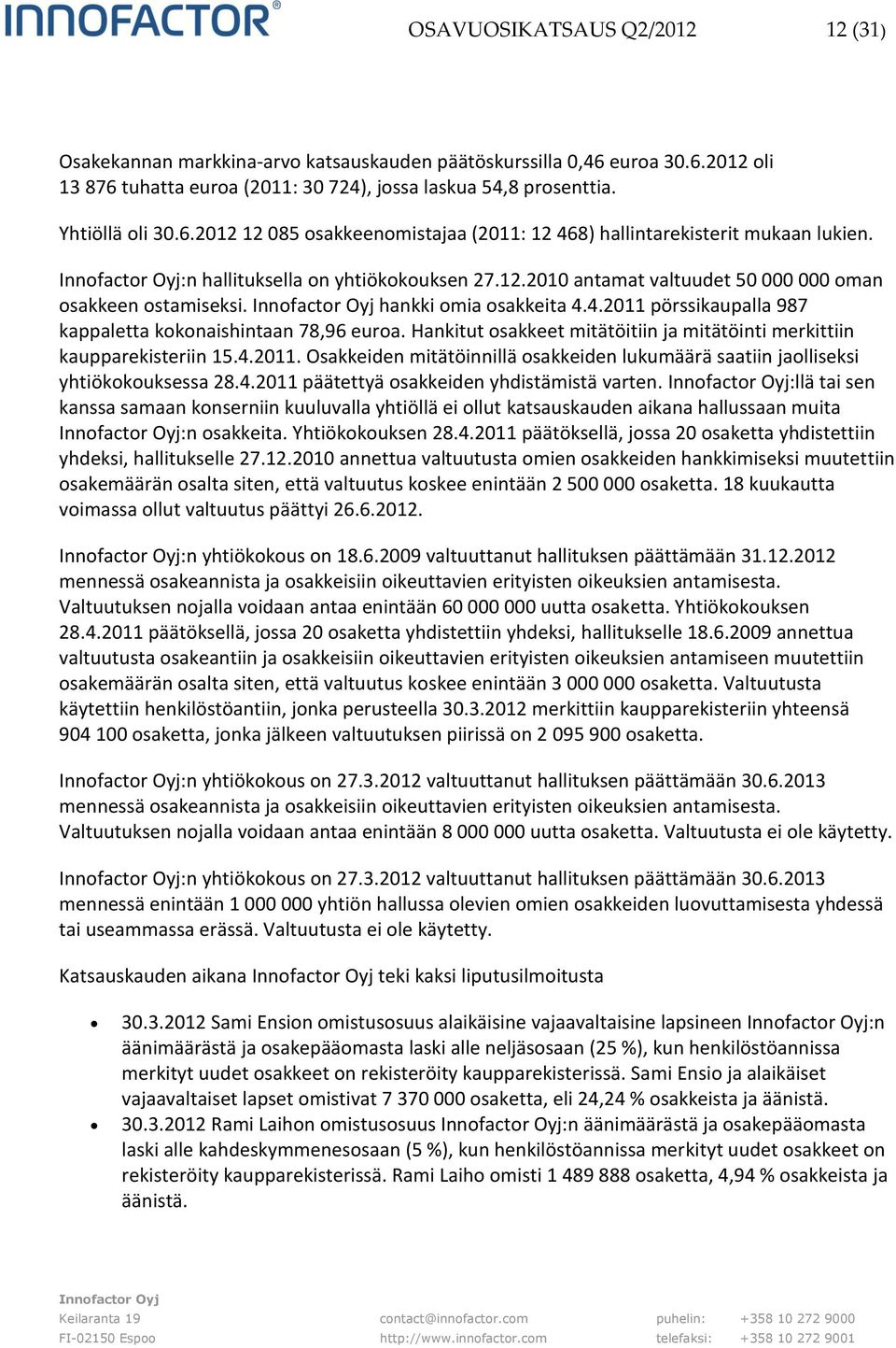 Hankitut osakkeet mitätöitiin ja mitätöinti merkittiin kaupparekisteriin 15.4.2011. Osakkeiden mitätöinnillä osakkeiden lukumäärä saatiin jaolliseksi yhtiökokouksessa 28.4.2011 päätettyä osakkeiden yhdistämistä varten.