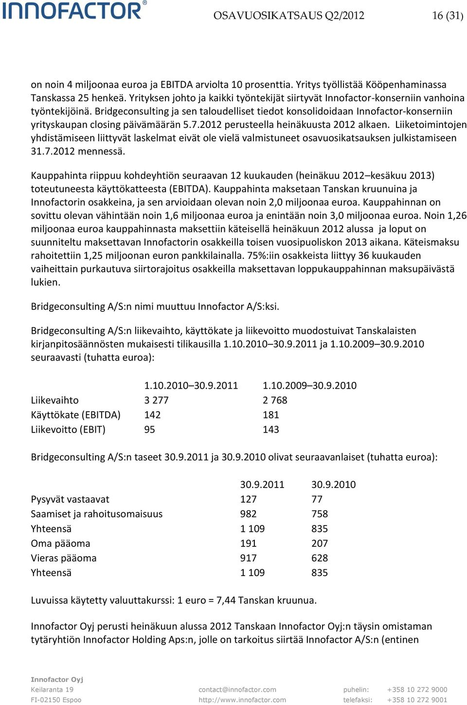 Bridgeconsulting ja sen taloudelliset tiedot konsolidoidaan Innofactor-konserniin yrityskaupan closing päivämäärän 5.7.2012 perusteella heinäkuusta 2012 alkaen.