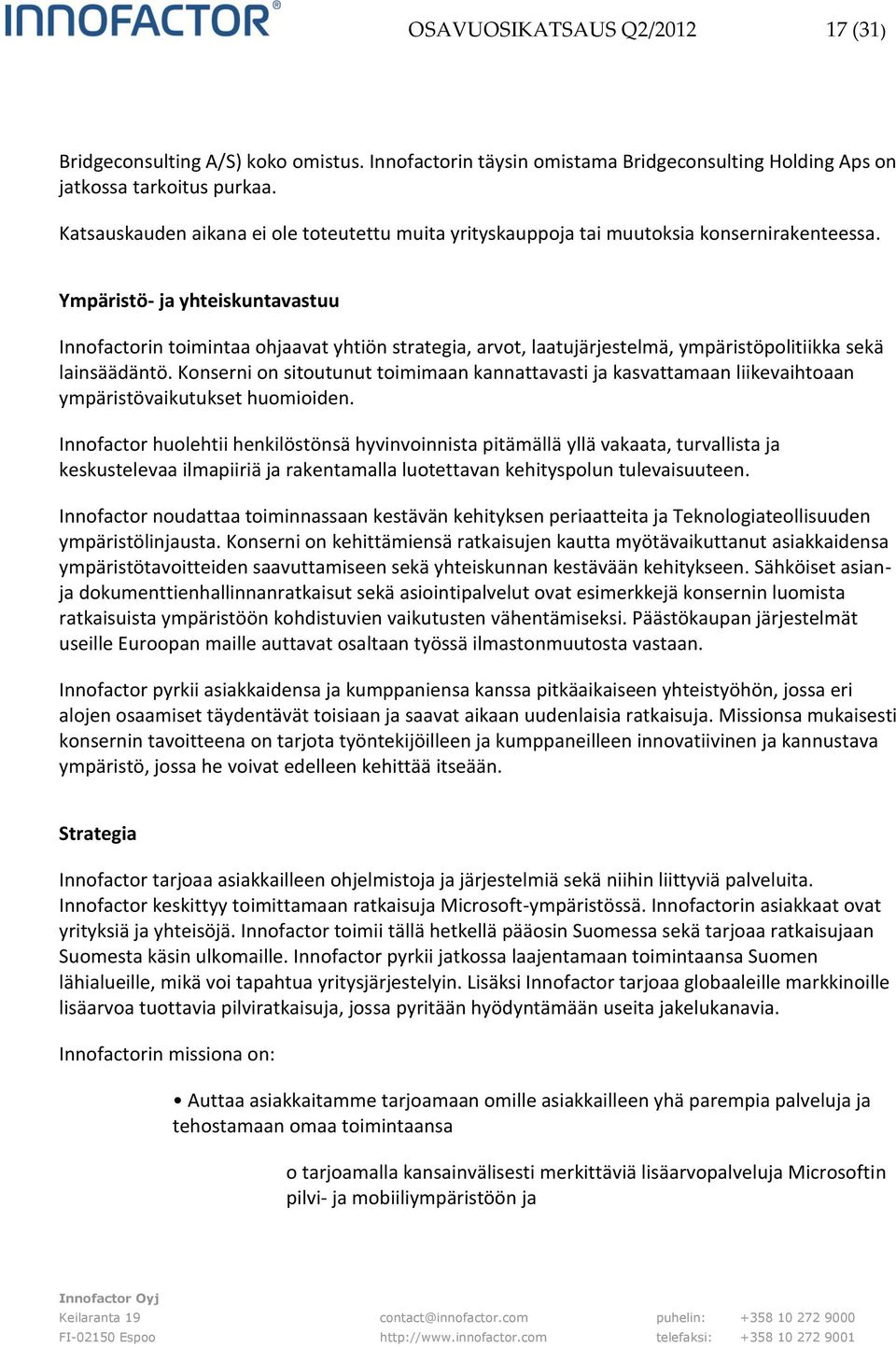 Ympäristö- ja yhteiskuntavastuu Innofactorin toimintaa ohjaavat yhtiön strategia, arvot, laatujärjestelmä, ympäristöpolitiikka sekä lainsäädäntö.